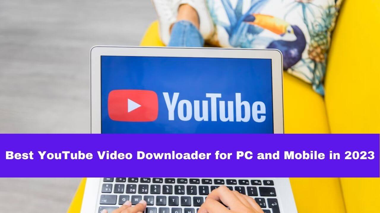 Best YouTube Video Downloader for PC and Mobile in 2023