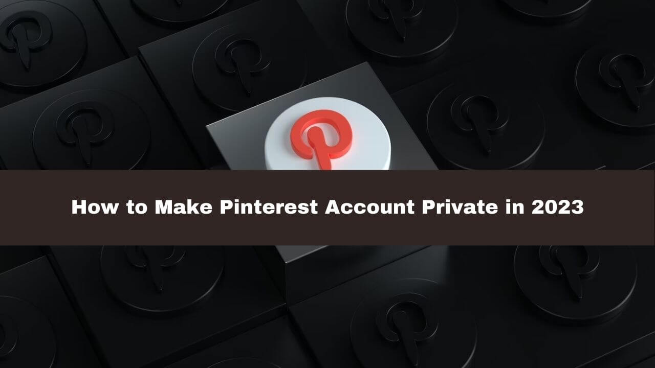 How to make Pinterest Account Private in 2023