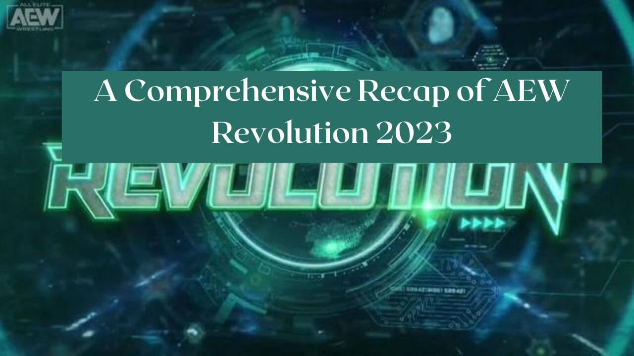 A Comprehensive Recap of AEW Revolution 2023