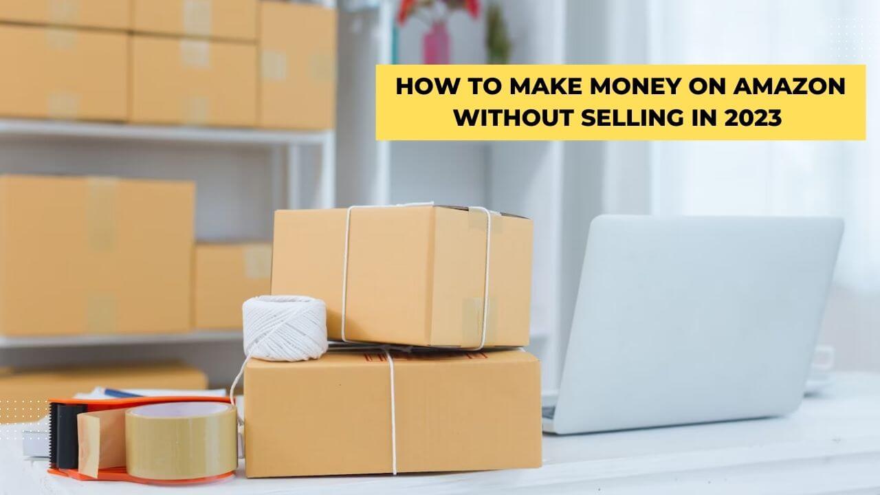 How to make money on amazon without selling in 2023 