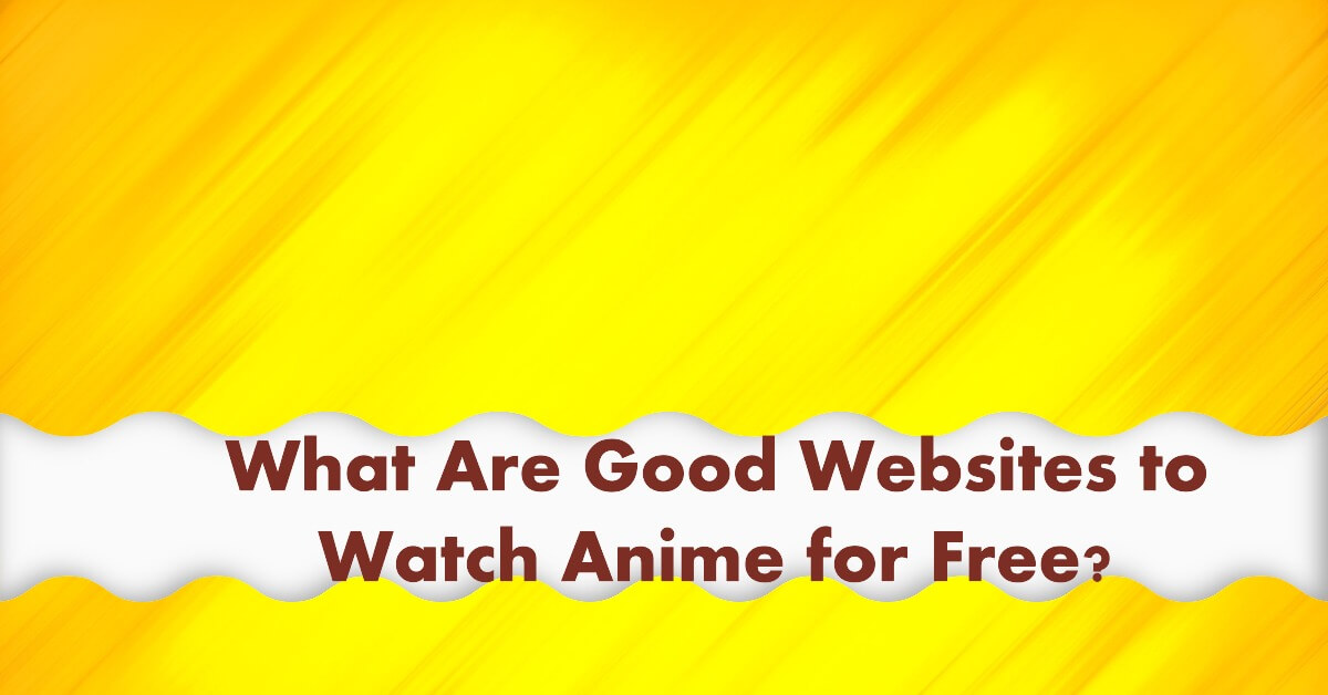 What Are Good Websites to Watch Anime for Free?