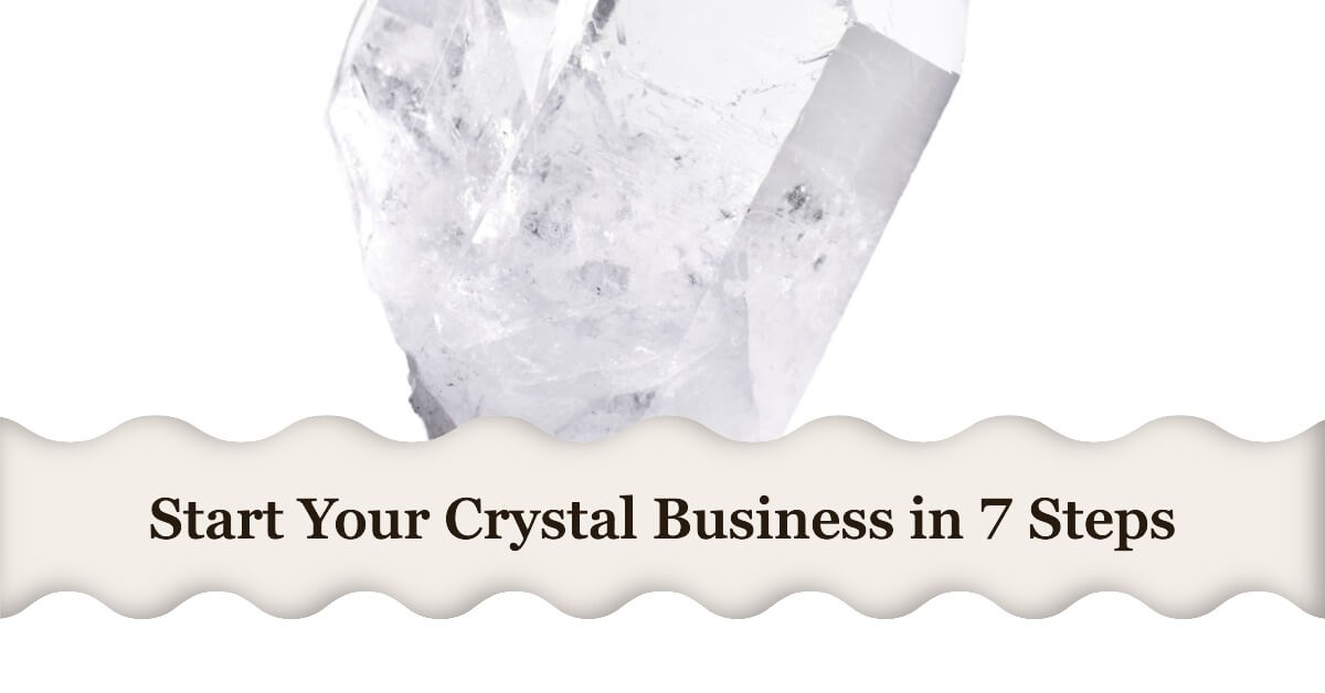 How to Start a Crystal Business in 7 Steps