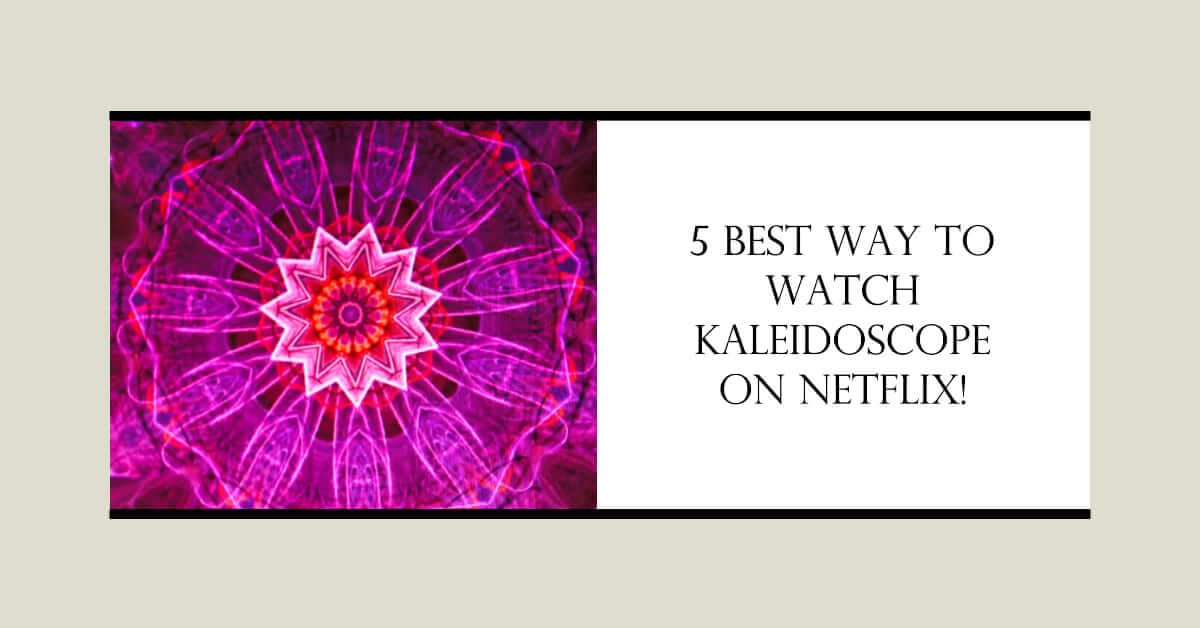 5 Best Way to Watch Kaleidoscope on Netflix!