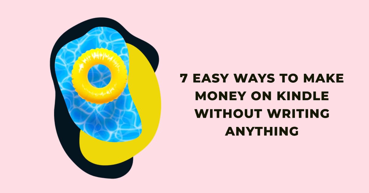 7 Easy Ways to Make Money on Kindle Without Writing Anything